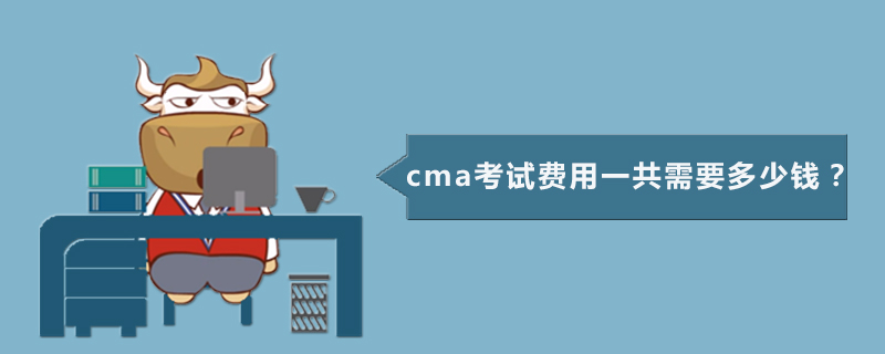 cma考试费用一共需要多少钱