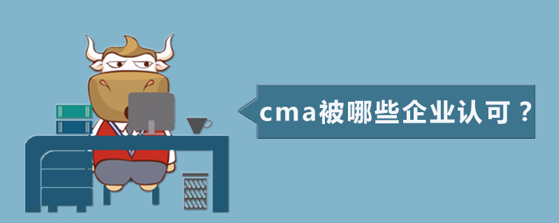 cma被哪些企业认可