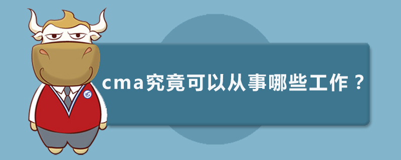 cma究竟可以从事哪些工作