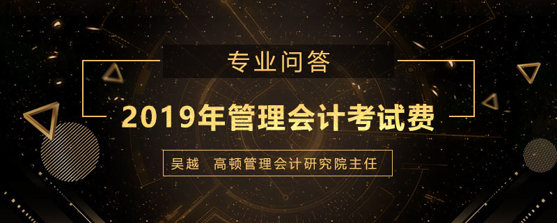 2019年管理会计考试费多少钱