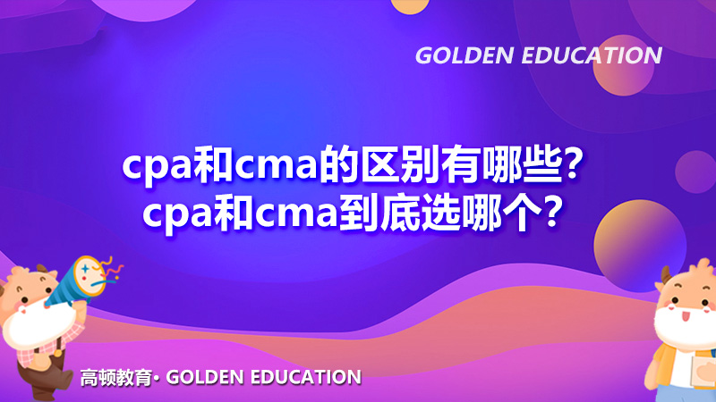 cpa和cma的区别有哪些？cpa和cma到底选哪个？