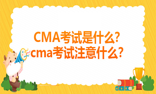 2022年CMA考试是什么？cma考试注意什么？